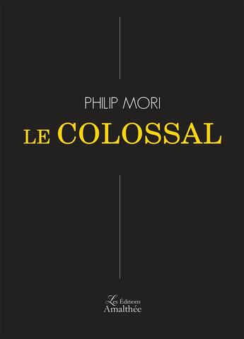 Couverture du livre « Le colossal » de Philip Mori aux éditions Amalthee