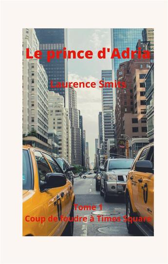 Couverture du livre « Le prince d'Adria : Tome 1: Coup de foudre Ã Times Square » de Laurence Smits aux éditions Books On Demand