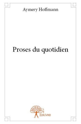 Couverture du livre « Proses du quotidien » de Aymery Hoffmann aux éditions Edilivre