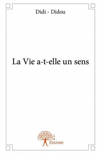 Couverture du livre « La vie a-t-elle un sens » de Didi-Didou aux éditions Edilivre