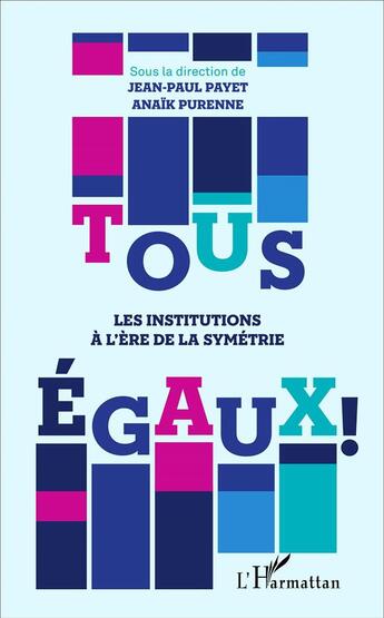 Couverture du livre « Tous égaux ; les institutions à l'ère de la symétrie » de Jean-Paul Payet et Anaik Purenne aux éditions L'harmattan