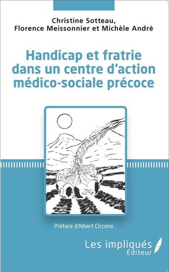 Couverture du livre « Handicap et fratrie dans un centre d'action médico-sociale précoce » de Christine Sotteau et Florence Meissonnier et Michele Andre aux éditions L'harmattan