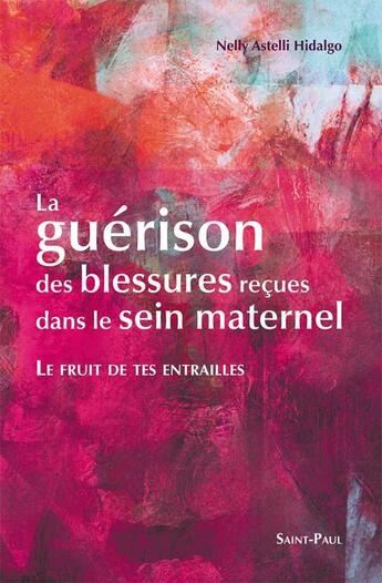 Couverture du livre « Le fruit de tes entrailles - la guerison des blessures recues dans le sein maternel » de Astelli Hidalgo Nell aux éditions Saint Paul Editions