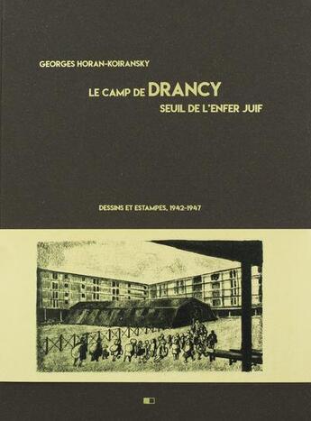 Couverture du livre « Le camp de Drancy, seuil de l'enfer juif ; dessins et estampes, 1942-1947 » de Benoit Pouvreau et Georges Horan-Koiransky aux éditions Creaphis