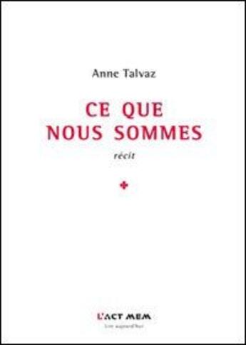 Couverture du livre « Ce que nous sommes » de Anne Talvaz aux éditions Act Mem