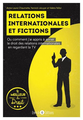 Couverture du livre « Relations internationales et fictions ; ou comment j'ai appris à aimer le droit des relations internationales en regardant la TV » de Valere Ndior et Yannick Lecuyer et Anne-Laure Chaumette aux éditions Enrick B.