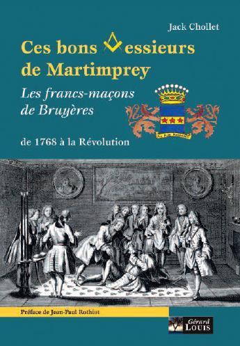 Couverture du livre « Ces bons messieurs de Martimprey ; les francs-maçons de Bruyères, de 1768 à la Révolution » de Jack Chollet aux éditions Gerard Louis