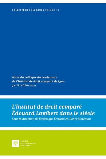 Couverture du livre « L'institut de droit comparé Edouard Lambert dans le siècle t.52 : actes du colloque du centenaire de l'Institut de droit comparé de Lyon 7 et 8 octobre 2021 » de Olivier Moreteau et Frederique Ferrand aux éditions Ste De Legislation Comparee