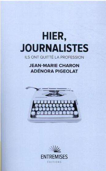 Couverture du livre « Hier, journalistes : ils ont quitté la profession » de Jean-Marie Charon aux éditions Entremises