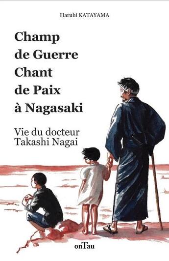 Couverture du livre « Champ de guerre chant de paix à Nagasaki : vie du docteur Takashi Nagai » de Haruhi Katayama aux éditions Ontau