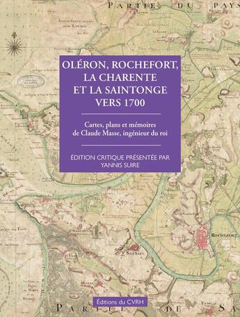 Couverture du livre « Oléron, Rochefort la Charente et la Saintonge vers 1700 : Cartes, plans, mémoires de Claude Masse, ingénieur du roi » de Yannis Suire aux éditions Cvrh