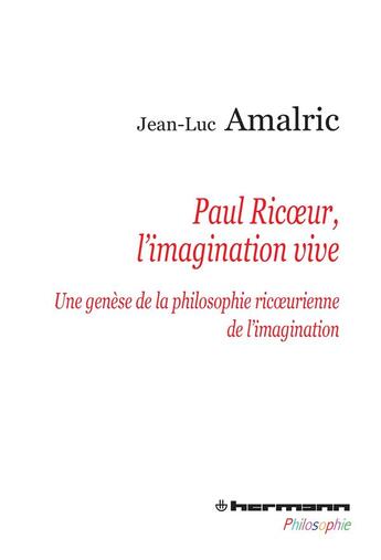 Couverture du livre « Paul Ricoeur, l'imagination vive ; une genèse de la philosophie ricoeurienne de l'imagination » de Jean-Luc Amalric aux éditions Hermann