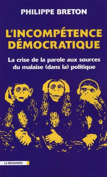 Couverture du livre « L'incompétence démocratique : la crise de la parole aux sources du malaise dans la politique » de Philippe Breton aux éditions La Decouverte