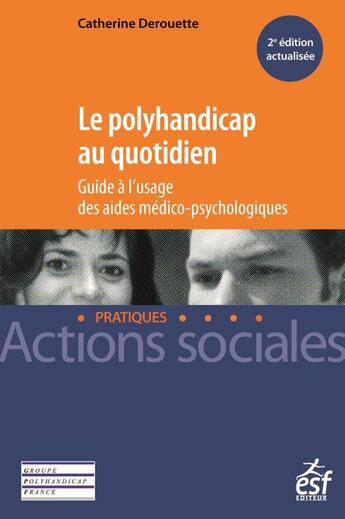 Couverture du livre « Le polyhandicap au quotidien ; guide à l'usage des aides médico-psychologiques » de Catherine Derouette aux éditions Esf Social