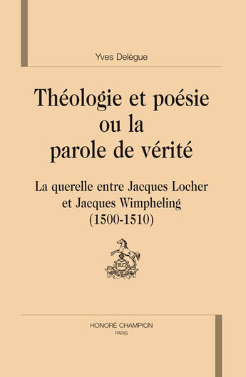 Couverture du livre « Théologie et poésie ou la parole de vérité ; la querelle entre Jacques Locher et Jacques Winpheling (1500-1510) » de Yves Delegue aux éditions Honore Champion