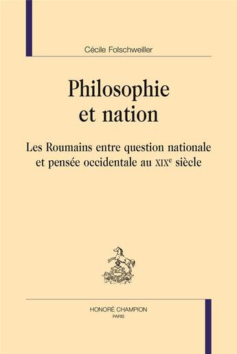 Couverture du livre « Philosophie et nation ; les Roumains entre question nationale et pensée occidentale au XIXe siècle » de Cecile Folschweiller aux éditions Honore Champion