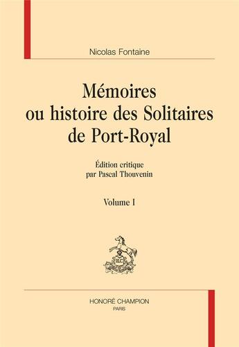 Couverture du livre « Mémoires ou histoire des Solitaires de Port-Royal » de Nicolas Fontaine aux éditions Honore Champion