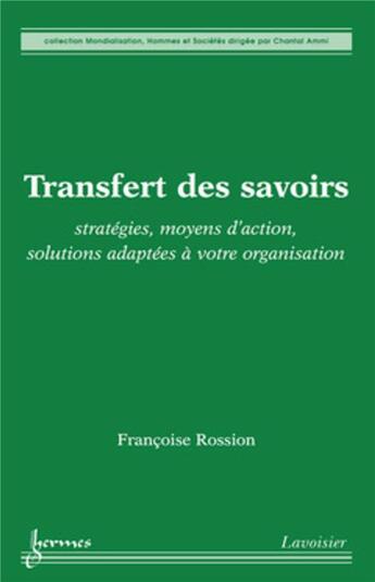 Couverture du livre « Transfert des savoirs ; stratégies moyens d'action solutions adaptées à votre organisation » de Rossion aux éditions Hermes Science Publications