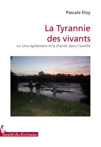 Couverture du livre « La tyrannie des vivants ou une éphémère m'a chanté dans l'oreille » de Pascale Eloy aux éditions Societe Des Ecrivains