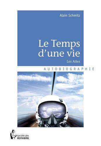 Couverture du livre « Le temps d'une vie ; les ailes » de Alain Schmitz aux éditions Societe Des Ecrivains