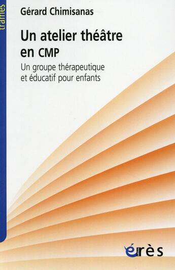 Couverture du livre « Un atelier théâtre en cmp ; un groupe thérapeutique et éducatif pour enfants » de Gerard Chimisanas aux éditions Eres