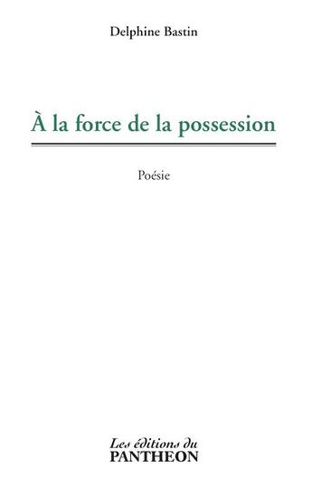 Couverture du livre « À la force de la possession » de Delphine Bastin aux éditions Du Pantheon