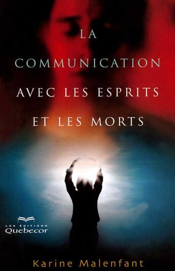 Couverture du livre « La communication avec les esprits et les morts » de Karine Malenfant aux éditions Quebecor