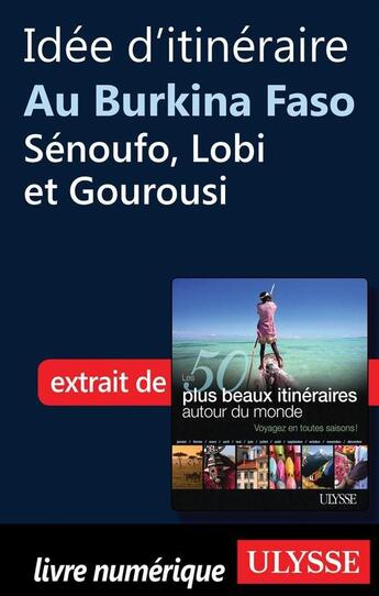 Couverture du livre « Idée d'itinéraire au Burkina Faso : Sénoufo, Lobi et Gourousi » de  aux éditions Ulysse