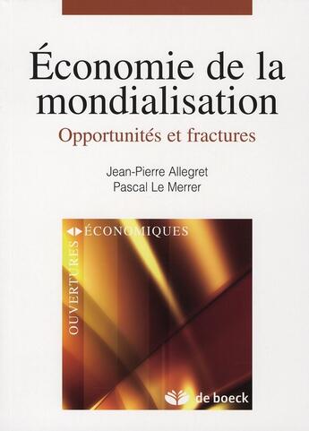 Couverture du livre « Économie de la mondialisation ; opportunités et fractures » de Jean-Pierre Allegret et Pascal Le Merrer aux éditions De Boeck Superieur