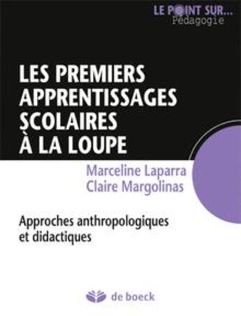 Couverture du livre « Les premiers apprentissages scolaires à la loupe ; approches anthropologiques et didactiques » de Claire Margolinas et Marceline Laparra aux éditions De Boeck