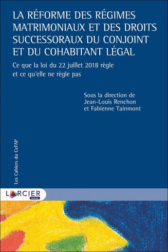 Couverture du livre « La réforme des régimes matrimoniaux et des droits successoraux du conjoint et du cohabitant légal ; ce que la loi du 22 juillet 2018 règle et ce qu'elle ne règle pas » de Jean-Louis Renchon et Fabienne Tainmont et Collectif aux éditions Larcier