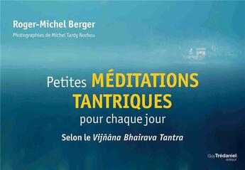 Couverture du livre « Petites méditations tantriques pour chaque jour ; selon le Vijnâna Bhairava Tantra » de Roger-Michel Berger et Norbu aux éditions Guy Trédaniel