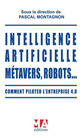 Couverture du livre « Intelligence artificielle, métavers, robots... : comment piloter l'entreprise 4.0 » de Pascal Montagnon et Collectif aux éditions Ma