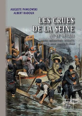 Couverture du livre « Les crues de la seine (VIe-XXe siècles) ; causes, mécanisme, histoire, dangers, lutte contre le fléau » de Albert Radoux et Auguste Pawlowski aux éditions Editions Des Regionalismes