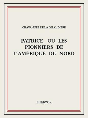 Couverture du livre « Patrice, ou Les pionniers de l'Amérique du Nord » de H. De Chavannes De La Giraudiere aux éditions Bibebook