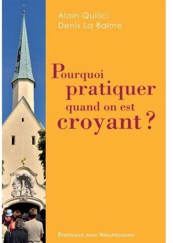 Couverture du livre « Pourquoi pratiquer quand on est croyant ? » de Quilici Et La Balme aux éditions Des Beatitudes