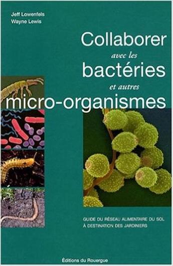 Couverture du livre « Collaborer avec les bactéries et autres micro-organismes » de Jeff Lowenfels et Wayne Lewis aux éditions Rouergue