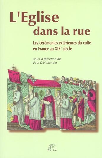 Couverture du livre « L' Église dans la rue : Les cérémonies extérieures du culte en France au 19e siècle. Colloque de Limoges, 23 et 24 mars 2000 » de Paul D Hollander aux éditions Pu De Limoges