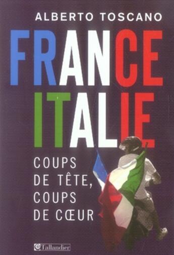 Couverture du livre « France-italie ; coups de tête, coups de coeur » de Alberto Toscano aux éditions Tallandier