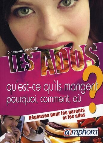 Couverture du livre « Les ados, qu'est-ce qu'ils mangent ? ; pourquoi, comment, où ? ; réponses pour les parents et les ados » de Laurence Levy-Dutel aux éditions Amphora