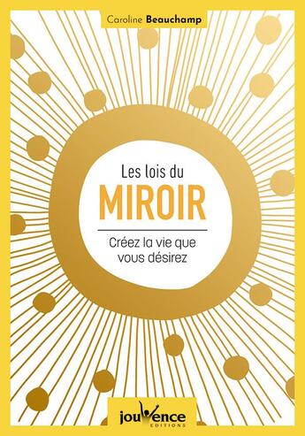 Couverture du livre « Les lois du miroir : créez la vie que vous désirez » de Caroline Beauchamp aux éditions Jouvence