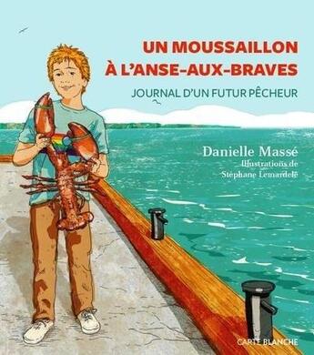 Couverture du livre « Un moussaillon à l'Anse-aux-Braves : journal d'un futur pêcheur » de Stephane Lemardele et Danielle Masse aux éditions Carte Blanche