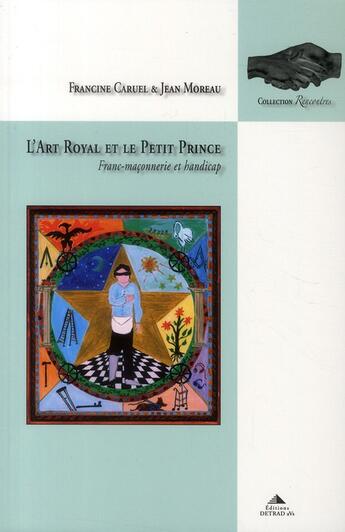 Couverture du livre « L'art royal et le Petit Prince ; franc-maçonnerie et handicap » de Jean Moreau et Francine Caruel aux éditions Detrad Avs