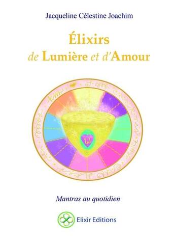 Couverture du livre « Élixirs de lumière et d'amour ; mantras au quotidien » de Jacqueline Celestine Joachim aux éditions Elixir Editions