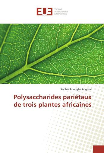 Couverture du livre « Polysaccharides parietaux de trois plantes africaines » de Aboughe Angone S. aux éditions Editions Universitaires Europeennes