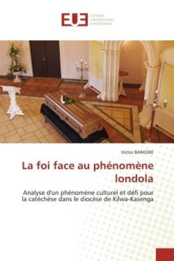 Couverture du livre « La foi face au phenomene londola - analyse d'un phenomene culturel et defi pour la catechese dans le » de Victor Bangwe aux éditions Editions Universitaires Europeennes