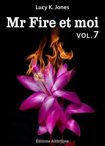 Couverture du livre « Mr Fire et moi - volume 7 » de Lucy K. Jones aux éditions Editions Addictives