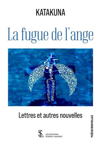 Couverture du livre « La fugue de l'ange - lettres et autres nouvelles » de Katakuna aux éditions Sydney Laurent