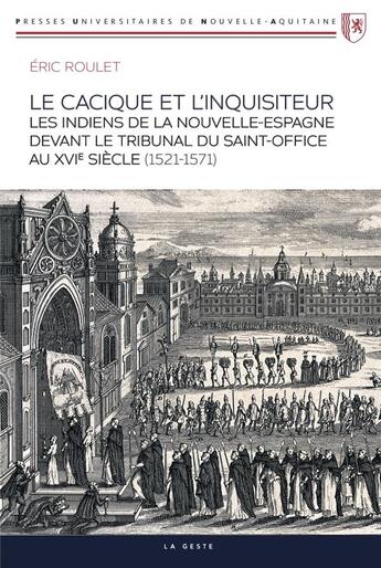 Couverture du livre « Le cacique et l'inquisiteur : Les Indiens de la Nouvelle-Espagne devant le tribunal du Saint-Office au XVIe siècle (1521-1571) » de Eric Roulet aux éditions Geste