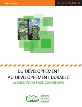 Couverture du livre « Du développement au développement durable ; 50 indicateurs pour comprendre » de Pierre Bailly aux éditions Campus Ouvert